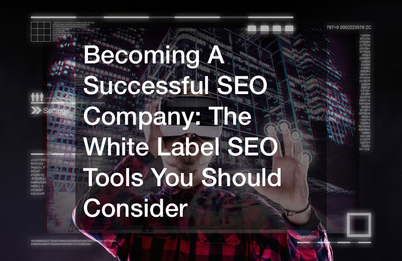 Becoming A Successful SEO Company  The White Label SEO Tools You Should Consider